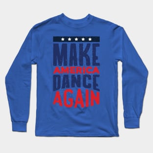 Make AMERICA DANCE AGAIN! Long Sleeve T-Shirt